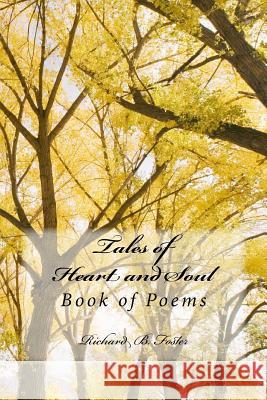 Tales of Heart and Soul: Book of Poems Richard B. Foster 9781537634371 Createspace Independent Publishing Platform