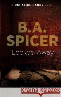 Locked Away: A DCI Alice Candy case B. a. Spicer 9781537634913 Createspace Independent Publishing Platform