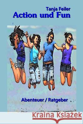 Action Und Fun: Ratgeber / Abenteuer Tanja Feile 9781537636696 Createspace Independent Publishing Platform