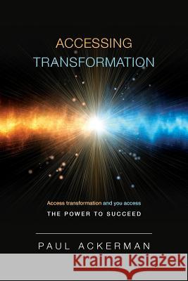 Accessing Transformation: Access transformation and you access the power to succeed. Ackerman, Paul 9781537637143 Createspace Independent Publishing Platform