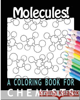 Molecules! A Coloring Book for Chemists For You, Coloring Books 9781537638744 Createspace Independent Publishing Platform