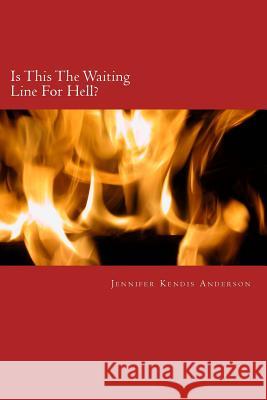 Is This The Waiting Line For Hell? Jennifer Kendis Anderson 9781537639253