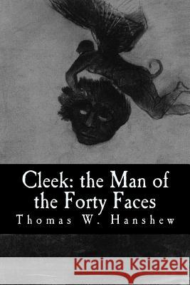 Cleek: the Man of the Forty Faces W. Hanshew, Thomas 9781537639598