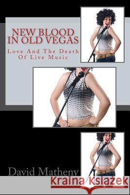 New Blood In Old Vegas: Love And The Death Of Live Music Matheny, David 9781537640792