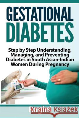 Gestational Diabetes Step by Step Understanding, Managing, and Preventing Diabe Ragini B 9781537642017 Createspace Independent Publishing Platform