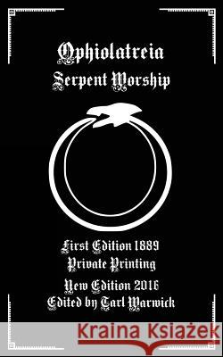 Ophiolatreia: Serpent Worship Private Printing Tarl Warwick 9781537643083