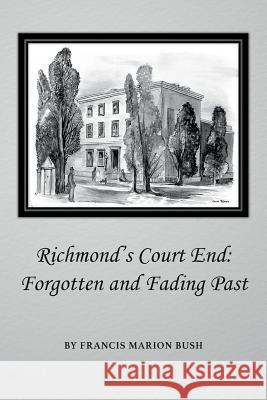 Richmond's Court End: Forgotten and Fading Past Francis Marion Bush 9781537644240 Createspace Independent Publishing Platform