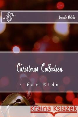 Christmas Collection: : For Kids Beverly Holoka 9781537646374 Createspace Independent Publishing Platform