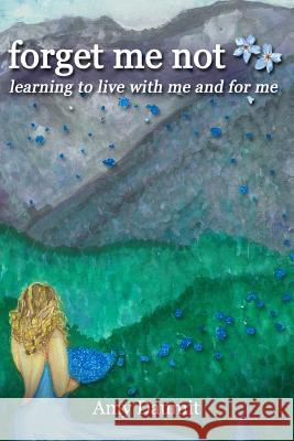 forget me not: learning to live with me and for me O'Hara, Mary 9781537647258