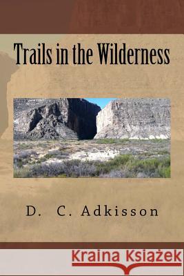 Trails in the Wilderness D. C. Adkisson 9781537647517 Createspace Independent Publishing Platform