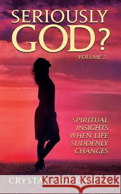 Seriously God?: Spiritual Insights when Life Suddenly Changes Crystal McDowell 9781537647838