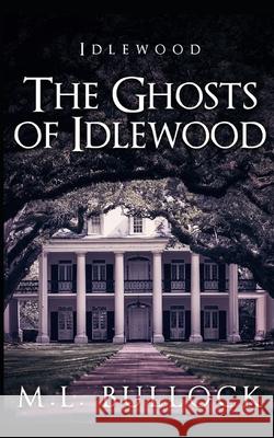 The Ghosts of Idlewood M. L. Bullock 9781537648323 Createspace Independent Publishing Platform
