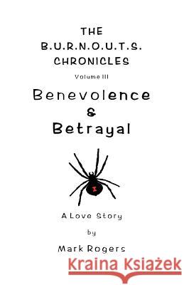 Benevolence & Betrayal: A Love Story Mark Daniel Rogers 9781537648859