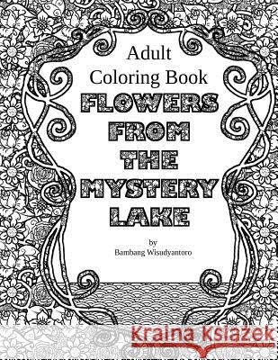 Flowers From The Mystery Lake: Adult Coloring Book Binantari, Lunar 9781537650050 Createspace Independent Publishing Platform