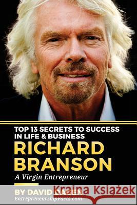 Richard Branson - Top 13 Secrets To Success In Life & Business: A Virgin Entrepreneur Dagen, David 9781537650074 Createspace Independent Publishing Platform