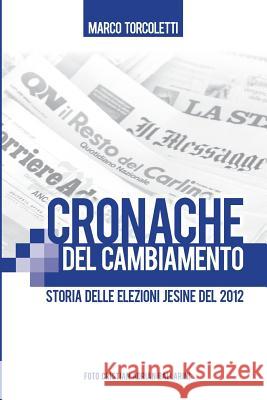 Cronache del cambiamento: Storia delle elezioni Jesine del 2012 Vignaroli, Stefano 9781537652429 Createspace Independent Publishing Platform