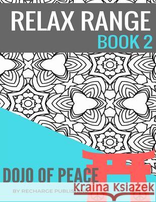 Adult Colouring Book: Doodle Pad - Relax Range Book 2: Stress Relief Adult Colouring Book - Dojo of Peace! Recharge Publishing 9781537653181 Createspace Independent Publishing Platform