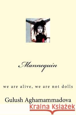 Mannequin: We Are Alive, We Are Not Dolls Gulush Aghamammadova 9781537653730 Createspace Independent Publishing Platform