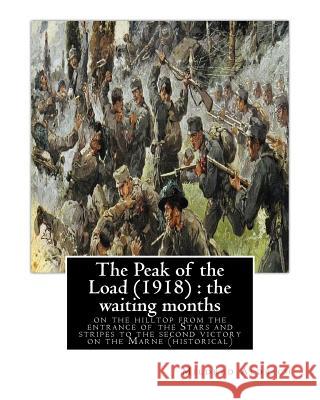 The Peak of the Load (1918) by Mildred Aldrich (historical): the waiting months: on the hilltop from the entrance of the Stars and stripes to the seco Aldrich, Mildred 9781537653884