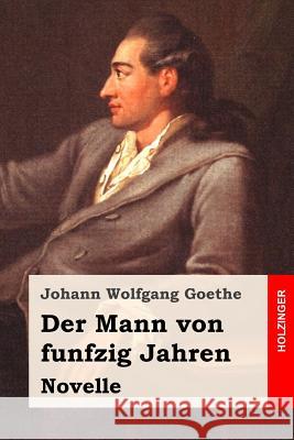 Der Mann von funfzig Jahren: Novelle Goethe, Johann Wolfgang 9781537654522 Createspace Independent Publishing Platform