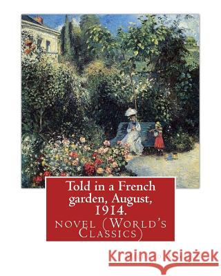 Told in a French garden, August, 1914. By: Mildred Aldrich: novel (World's Classics) Aldrich, Mildred 9781537655567