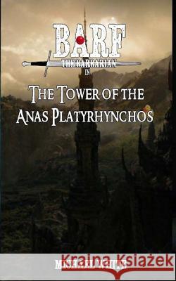 Barf the Barbarian in the Tower of the Anas Platyrhynchos Michael White 9781537658032 Createspace Independent Publishing Platform