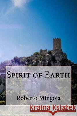 Spirit of Earth Roberto Mingoia 9781537659480 Createspace Independent Publishing Platform