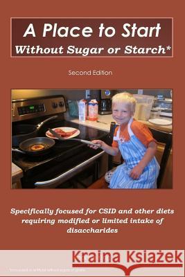 A Place to Start Without Sugar or Starch: Second Edition Roanne King 9781537661056 Createspace Independent Publishing Platform