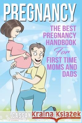 pregnancy: The BEST Pregnancy Handbook For First Time Moms And Dads Paterson, Cassandra 9781537661124 Createspace Independent Publishing Platform