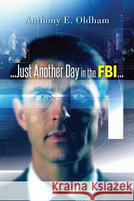 ...Just Another Day in the FBI... Anthony E. Oldham 9781537662374 Createspace Independent Publishing Platform