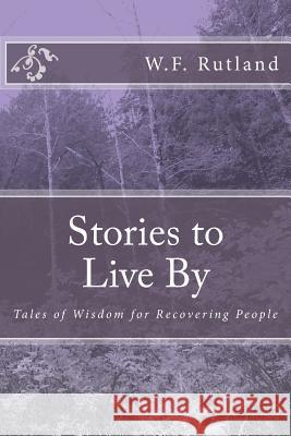 Stories to Live By: Tales of Wisdom for Recovering People Rutland, W. F. 9781537662442 Createspace Independent Publishing Platform