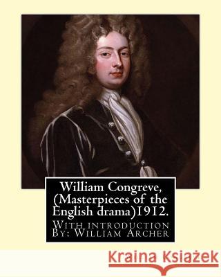 William Congreve, (Masterpieces of the English drama)1912. By: William Congreve: With introduction By: William Archer (23 September 1856 - 27 December Archer, William 9781537663784