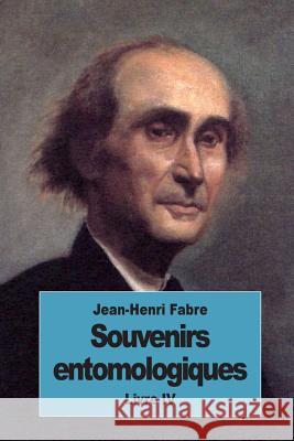 Souvenirs entomologiques: Livre IV Fabre, Jean-Henri 9781537664255 Createspace Independent Publishing Platform