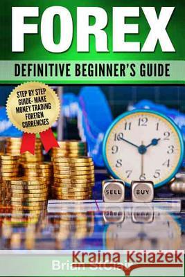 Forex: Definitive Beginner's Guide Brian Stclair 9781537664675 Createspace Independent Publishing Platform