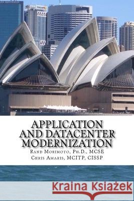 Application and Datacenter Modernization: The Evolutionary Step in I.T. Optimization Rand Morimoto Chris Amaris 9781537664996