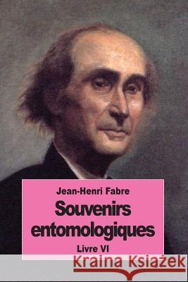 Souvenirs entomologiques: Livre VI Fabre, Jean-Henri 9781537665672 Createspace Independent Publishing Platform