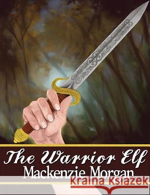 The Warrior Elf MacKenzie Morgan 9781537666099