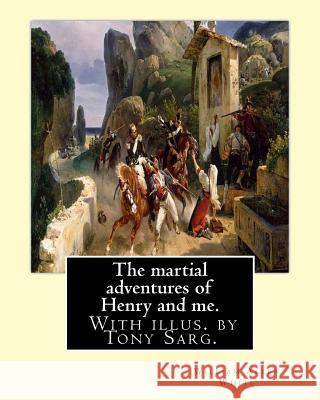 The martial adventures of Henry and me. With illus. by Tony Sarg.: By: William Allen White and illustrated By: Anthony Frederick Sarg (April 21, 1880 Sarg, Tony 9781537666150 Createspace Independent Publishing Platform