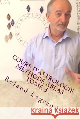 Cours d'astrologie - Méthode ABLAS: Tome 3 - Les aspects Legrand, Roland 9781537666174