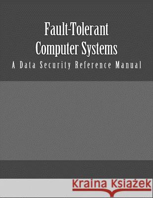 Fault-Tolerant Computer Systems: A Data Security Reference Manual Burns Group 9781537666433