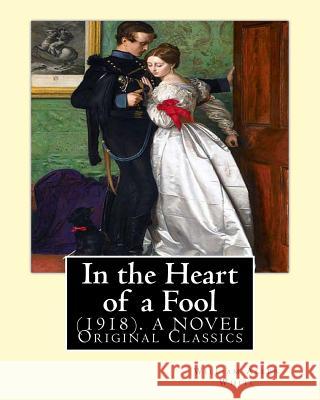 In the Heart of a Fool (1918). By: William Allen White: (Original Classics) White, William Allen 9781537666549 Createspace Independent Publishing Platform