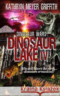 Dinosaur Lake IV: Dinosaur Wars Kathryn Meyer Griffith Dawne Dominique 9781537667362