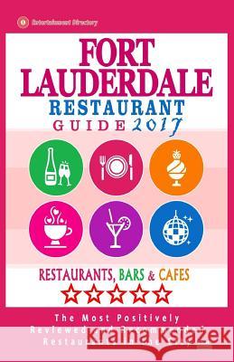 Fort Lauderdale Restaurant Guide 2017: Best Rated Restaurants in Fort Lauderdale, Florida - 500 Restaurants, Bars and Cafés Recommended for Visitors, Dobson, Richard D. 9781537667478 Createspace Independent Publishing Platform
