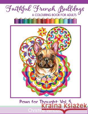 Faithful French Bulldogs: A Frenchie Dog Colouring Book for Adults Christine Vencato Christine Vencato 9781537667935