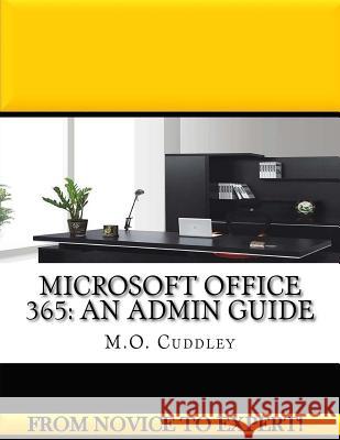 Microsoft Office 365: An Admin Guide M. O. Cuddley 9781537668048 Createspace Independent Publishing Platform