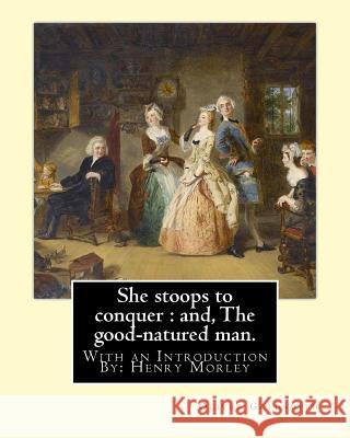 She stoops to conquer: and, The good-natured man. By: Oliver Goldsmith: With an Introduction By: Henry Morley (15 September 1822 - 1894) was Morley, Henry 9781537668376