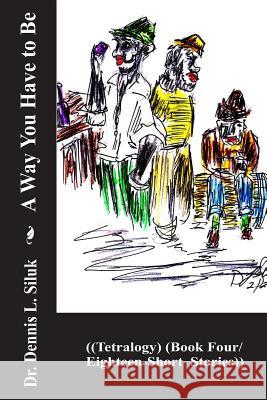 A Way You Have to Be: ((tetralogy) (Book Four/Eighteen-Short Stories)) Rosa D. F. Penaloza Dennis L. Silu 9781537668857 Createspace Independent Publishing Platform