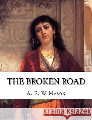 The Broken Road A. E. W. Mason 9781537671895 Createspace Independent Publishing Platform