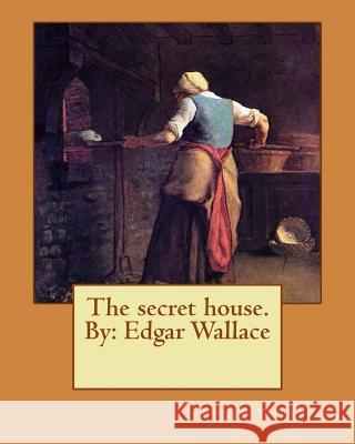 The secret house. By: Edgar Wallace Wallace, Edgar 9781537672113