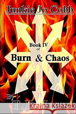 Junkie Jo Cobb: Burn & Chaos T. R. Jones 9781537672571 Createspace Independent Publishing Platform